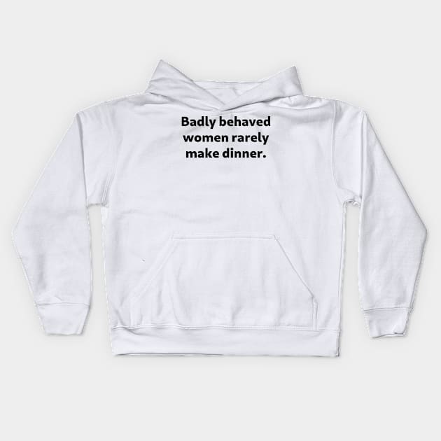 Badly Behaved Women Rarely Make Dinner Kids Hoodie by SolarCross